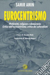 Eurocentrismo. Modernità, religione e democrazia. Critica dell'eurocentrismo, critica dei culturalismi libro di Amin Samir; Riolo G. (cur.)