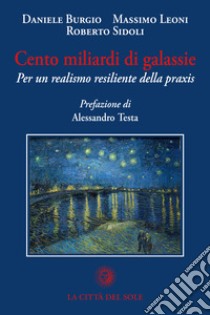 Cento miliardi di galassie. Per un realismo resiliente della praxis libro di Burgio Daniele; Leoni Massimo; Sidoli Roberto