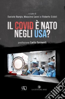 Il Covid è nato negli USA? libro di Burgio D. (cur.); Leoni M. (cur.); Sidoli R. (cur.)