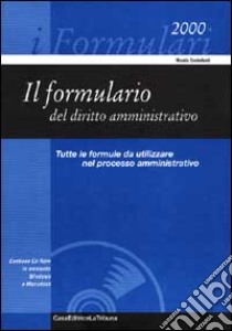 Il formulario del diritto amministrativo. Le 118 formule da utilizzare nel processo amministrativo libro di Centofanti Nicola