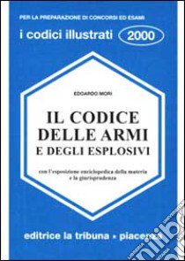 Il codice delle armi e degli esplosivi libro di Mori Edoardo