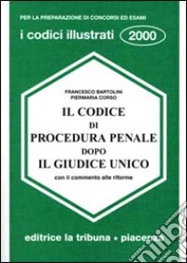 Il codice di procedura penale dopo il giudice unico con il commento alle riforme libro di Bartolini Francesco - Corso Piermaria