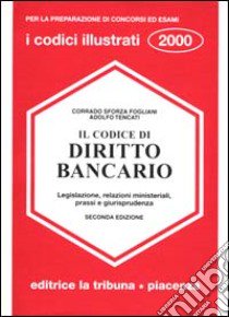 Il codice di diritto bancario. Legislazione, relazioni ministeriali, prassi e giurisprudenza libro di Sforza Fogliani Corrado - Tencati Adolfo