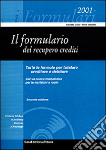 Il formulario del recupero crediti. Tutte le formule per tutelare creditore e debitore. Con la nuova modulistica per le iscrizioni a ruolo. Con CD-ROM libro di Grassi Graziella - Saltarelli Flavio