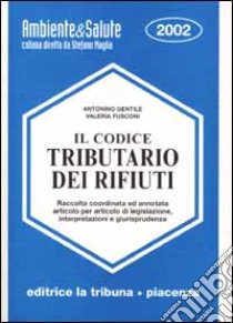 Il codice tributario dei rifiuti. Raccolta coordinata ed annotata articolo per articolo di legislazione, interpretazioni e giurisprudenza libro di Gentile Antonino - Fusconi Valeria