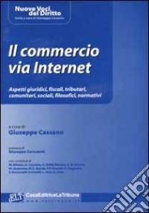 Il commercio via Internet. Profili giuridici, fiscali, tributi, comunitari, sociali, filosofici, normativi libro