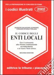 Il codice degli Enti Locali con il commento alla riforma costituzionale sul federalismo e al nuovo Testo Unico libro di Alemanno Giuseppe S. - Sforza Fogliani Corrado