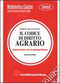 Il codice di diritto agrario. Commentato con la giurisprudenza libro di Delconte R. C. (cur.)