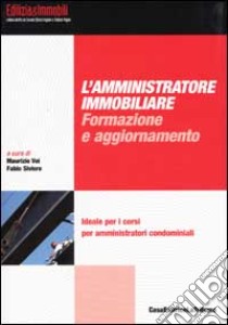 L'amministratore immobiliare: formazione e aggiornamento libro di Voi M. (cur.); Siviero F. (cur.)