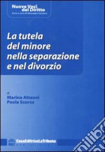 La tutela del minore nella separazione e nel divorzio libro di Attenni Marina - Scorza Paola