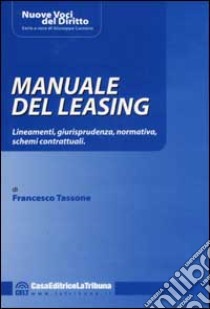 Manuale del leasing. Lineamenti, giurisprudenza, normativa, schemi contrattuali libro di Tassone Francesco