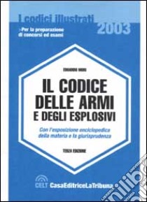 Il codice delle armi e degli esplosivi. Con l'esposizione enciclopedica della materia e la giurisprudenza libro di Mori Edoardo