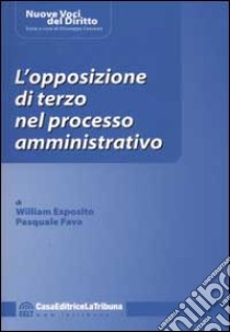 L'opposizione di terzo nel processo amministrativo libro di Esposito William - Fava Pasquale