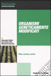 Organismi geneticamente modificati. Etica, tecnina, norme libro di Medici Alessandro; Grillo Carlo M.; Bernacchia Giovanni