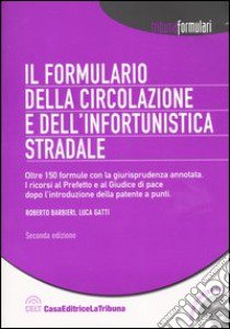 Il formulario della circolazione e dell'infortunistica stradale. Oltre 150 formule con la giursiprudenza annotata. Con CD-ROM libro di Barbieri Roberto - Gatti Luca