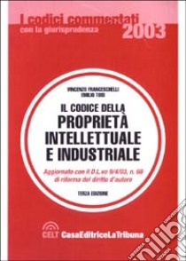 Il codice della proprietà intellettuale e industriale libro di Franceschelli Vincenzo - Tosi Emilio