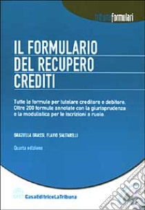 Il formulario del recupero crediti. Tutte le formule per tutelare creditore e debitore. Con CD-ROM libro di Grassi Graziella - Saltarelli Flavio