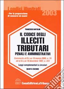 Il codice degli illeciti tributari penali e amministrativi. Leggi complementari e circolari libro di Bartolini Francesco