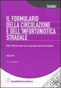 Il formulario della circolazione e dell'infortunistica stradale. Oltre 150 formule con la giursiprudenza annotata. Con CD-ROM libro di Gatti Luca