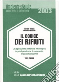 Il codice dei rifiuti. La legislazione nazionale ed europea, la giurisprudenza, il commento, la documentazione libro di Maglia Stefano - Medugno Massimo