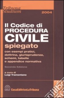 Il codice di procedura civile spiegato con esempi pratici, dottrina, giurisprudenza, schemi, tabelle e appendice normativa libro