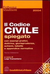 Il codice civile. Spiegato con esempi pratici, dottrina, giurisprudenza, schemi, tabelle e appendice normativa libro