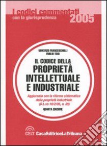 Il codice della proprietà intellettuale e industriale libro di Franceschelli Vincenzo - Tosi Emilio