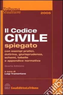 Il codice civile. Spiegato con esempi pratici, dottrina, giurisprudenza, schemi, tabelle e appendice normativa libro