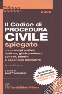 Il codice di procedura civile spiegato con esempi pratici, dottrina, giurisprudenza, schemi, tabelle e appendice normativa libro