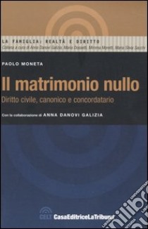 Il matrimonio nullo. Diritto civile, canonico e concordatario libro di Moneta Paolo