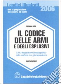 Il codice delle armi e degli esplosivi. Con l'esposizione enciclopedica della materia e la giurisprudenza libro di Mori Edoardo