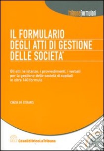 Il formulario degli atti di gestione delle società. Con CD-ROM libro di De Stefanis Cinzia