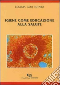 Igiene come educazione alla salute libro di Aloj Totaro Eugenia