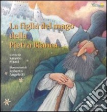 La figlia del mago della pietra bianca libro di Strati Saverio