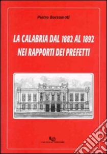 La Calabria dal 1882 al 1892 nei rapporti dei prefetti libro di Borzomati Pietro