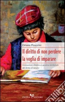 Il diritto di non perdere. La voglia di imparare libro di Pirazzini Oriano