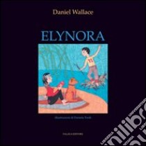 Elynora. Ediz. illustrata libro di Wallace Daniel