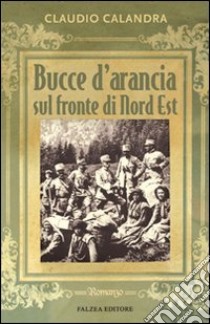 Bucce d'arancia sul fronte di Nord-Est libro di Calandra Claudio