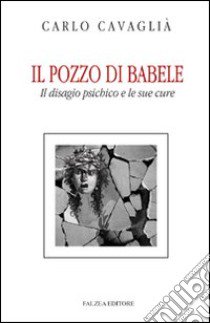 Il Pozzo di Babele. Il disagio psichico e le sue cure libro di Cavaglià Carlo