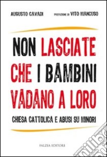 Non lasciate che i bambini vadano a loro. Chiesa cattolica e abusi su minori libro di Cavadi Augusto