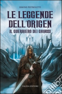 Il guerriero dei ghiacci. Le leggende dell'Origen libro di Pietroletti Simone