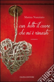 Con tutto il cuore che mi è rimasto libro di Nunziato Marina