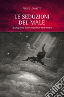 Le seduzioni del male. La lunga lotta contro le potenze delle tenebre libro di Lopresto Felice