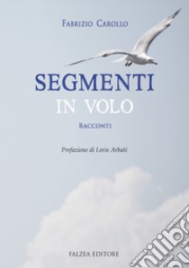 Segmenti in volo libro di Carollo Fabrizio