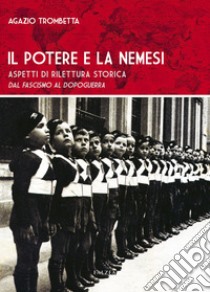 Il potere e la nemesi. Aspetti di rilettura storica dal fascismo al dopoguerra libro di Trombetta Agazio