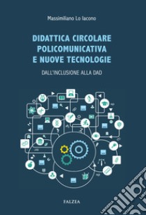 Didattica circolare policomunicativa e nuove tecnologie. Dall'inclusione alla DAD libro di Lo Iacono Massimiliano