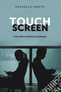 Touch screen. Vite fuori e dentro lo schermo libro di Amato Rossella