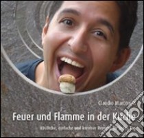 Feuer und Flamme in der Küche Köstliche, einfache und kreative Rezepte für jeden Tag libro di Marcomin Claudio