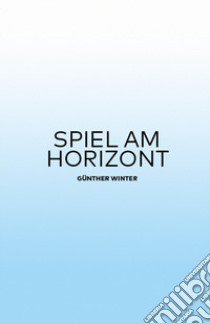 Spiel am Horizont libro di Winter Günther