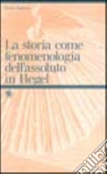 La storia come fenomenologia dell'assoluto in Hegel libro di Tagliavia Grazia